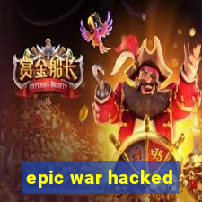 epic war hacked